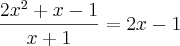 \frac{2{x}^{2}+x-1}{x+1}=2x-1 \frac{2{x}^{2}+x-1}{x+1}=2x-1