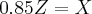 0.85 Z = X 0.85 Z = X