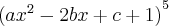{({ax}^{2}-2bx+c+1)}^{5} {({ax}^{2}-2bx+c+1)}^{5}
