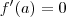 f^\prime(a) = 0 f^\prime(a) = 0