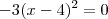 -3(x-4)^2 =0 -3(x-4)^2 =0