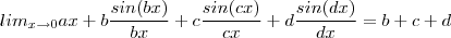 lim_{x\to 0 } ax+ b \dfrac{sin(bx)}{bx} + c \dfrac{sin(cx)}{cx} + d \dfrac{sin(dx)}{dx} = b+c+d lim_{x\to 0 } ax+ b \dfrac{sin(bx)}{bx} + c \dfrac{sin(cx)}{cx} + d \dfrac{sin(dx)}{dx} = b+c+d