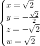 \begin{cases}
x = \sqrt{2} \\
y = -\frac{\sqrt{2}}{2} \\
z = -\sqrt{2} \\
w = \sqrt{2}
\end{cases} \begin{cases}
x = \sqrt{2} \\
y = -\frac{\sqrt{2}}{2} \\
z = -\sqrt{2} \\
w = \sqrt{2}
\end{cases}