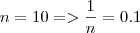 n = 10 => \frac{1}{n} = 0.1 n = 10 => \frac{1}{n} = 0.1