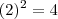 (2)^2 = 4 (2)^2 = 4