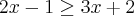 2x - 1 \geq 3x + 2 2x - 1 \geq 3x + 2