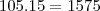 105.15=1575 105.15=1575