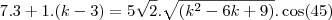 7.3 + 1.(k-3) = 5\sqrt{2} . \sqrt{(k^2 - 6k + 9)} . \cos (45 ) 7.3 + 1.(k-3) = 5\sqrt{2} . \sqrt{(k^2 - 6k + 9)} . \cos (45 )
