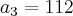 {a}_{3}=112