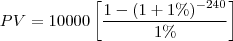 PV = 10000\left [\frac{1-(1+1\%)^{-240}}{1\%}\right]