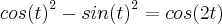{cos(t)}^{2}-{sin(t)}^{2}=cos(2t) {cos(t)}^{2}-{sin(t)}^{2}=cos(2t)