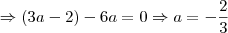 \Rightarrow (3a-2) - 6a = 0 \Rightarrow a = -\frac{2}{3} \Rightarrow (3a-2) - 6a = 0 \Rightarrow a = -\frac{2}{3}