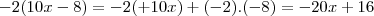 -2(10x-8) = -2(+10x)+ (-2).(-8) = -20x+16 -2(10x-8) = -2(+10x)+ (-2).(-8) = -20x+16