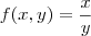 f(x,y) = \frac{x}{y} f(x,y) = \frac{x}{y}