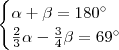 \begin{cases} \alpha + \beta = 180^{\circ} \\ \frac{2}{3}\alpha - \frac{3}{4} \beta = 69^{\circ} \end{cases} \begin{cases} \alpha + \beta = 180^{\circ} \\ \frac{2}{3}\alpha - \frac{3}{4} \beta = 69^{\circ} \end{cases}