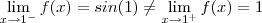 \lim_{x\to 1^-} f(x) = sin(1)  \neq   \lim_{x\to 1^+} f(x) = 1