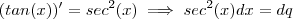 (tan(x))' = sec^2(x) \implies sec^2(x) dx = dq