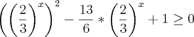 \left(\left(\frac{2}{3} \right)^x \right)^2-\frac{13}{6}*\left(\frac{2}{3} \right)^x+1\geq0