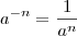 a^{-n} = \frac{1}{a^n} a^{-n} = \frac{1}{a^n}
