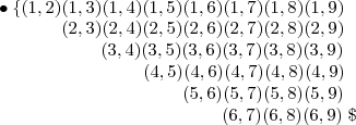 \\ \bullet \left \{ (1,2)(1,3)(1,4)(1,5)(1,6)(1,7)(1,8)(1,9)   \right \ \\ \left \,\,\,\,\,\,\,\,\,\,\,\,\,\,\,\,\,\,\,\,(2,3)(2,4)(2,5)(2,6)(2,7)(2,8)(2,9) \right \ \\ \left \,\,\,\,\,\,\,\,\,\,\,\,\,\,\,\,\,\,\,\,\,\,\,\,\,\,\,\,\,\,\,\,\,(3,4)(3,5)(3,6)(3,7)(3,8)(3,9) \right \ \\ \left \,\,\,\,\,\,\,\,\,\,\,\,\,\,\,\,\,\,\,\,\,\,\,\,\,\,\,\,\,\,\,\,\,\,\,\,\,\,\,\,\,\,\,\,\,\,\,(4,5)(4,6)(4,7)(4,8)(4,9) \right \ \\ \left \,\,\,\,\,\,\,\,\,\,\,\,\,\,\,\,\,\,\,\,\,\,\,\,\,\,\,\,\,\,\,\,\,\,\,\,\,\,\,\,\,\,\,\,\,\,\,\,\,\,\,\,\,\,\,\,\,\,\,\,(5,6)(5,7)(5,8)(5,9) \right \ \\ \left \,\,\,\,\,\,\,\,\,\,\,\,\,\,\,\,\,\,\,\,\,\,\,\,\,\,\,\,\,\,\,\,\,\,\,\,\,\,\,\,\,\,\,\,\,\,\,\,\,\,\,\,\,\,\,\,\,\,\,\,\,\,\,\,\,\,\,\,\,\,\,\,\,(6,7)(6,8)(6,9) \right \
