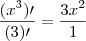 \frac{(x^3)\prime}{(3)\prime}= \frac{3x^2}{1} \frac{(x^3)\prime}{(3)\prime}= \frac{3x^2}{1}