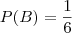P(B) = \frac{1}{6} P(B) = \frac{1}{6}