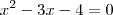 x^2 - 3x - 4 = 0 x^2 - 3x - 4 = 0