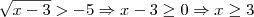 \sqrt{x-3}>-5\Rightarrow x-3\geq0 \Rightarrow x\geq3 \sqrt{x-3}>-5\Rightarrow x-3\geq0 \Rightarrow x\geq3