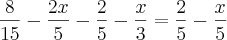 \frac{8}{15} - \frac{2x}{5} - \frac{2}{5} - \frac{x}{3} = \frac{2}{5} - \frac{x}{5} \frac{8}{15} - \frac{2x}{5} - \frac{2}{5} - \frac{x}{3} = \frac{2}{5} - \frac{x}{5}