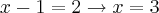 x-1=2 \rightarrow x=3 x-1=2 \rightarrow x=3
