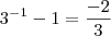 3^{-1} -1 = \frac{-2}{3} 3^{-1} -1 = \frac{-2}{3}