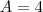 A=4 A=4