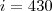 i = 430 i = 430