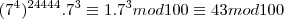 ({{7}^{4}})^{24444}.{7}^{3}\equiv 1.{7}^{3} mod 100 \equiv 43 mod 100 ({{7}^{4}})^{24444}.{7}^{3}\equiv 1.{7}^{3} mod 100 \equiv 43 mod 100