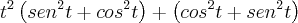 t^2\left(sen^2t+cos^2t \right)+\left(cos^2t+sen^2t \right) t^2\left(sen^2t+cos^2t \right)+\left(cos^2t+sen^2t \right)