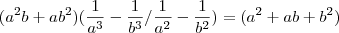 ({a}^{2}b+a{b}^{2})(\frac{1}{{a}^{3}}-\frac{1}{{b}^{3}}/\frac{1}{{a}^{2}}-\frac{1}{{b}^{2}}) =({a}^{2} + ab + {b}^{2}) ({a}^{2}b+a{b}^{2})(\frac{1}{{a}^{3}}-\frac{1}{{b}^{3}}/\frac{1}{{a}^{2}}-\frac{1}{{b}^{2}}) =({a}^{2} + ab + {b}^{2})