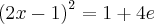 {(2x-1)}^{2}=1+4e {(2x-1)}^{2}=1+4e