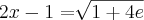 2x-1=\sqrt[]{1+4e}