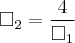 {\square}_{2} = \frac{4}{{\square}_{1}}