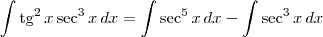 \int \textrm{tg}^2\,x \sec^3 x \, dx = \int \sec^5 x \, dx - \int \sec^3 x \,dx \int \textrm{tg}^2\,x \sec^3 x \, dx = \int \sec^5 x \, dx - \int \sec^3 x \,dx