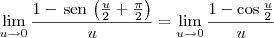 \lim_{u\to 0} \frac{1-\,\textrm{sen}\,\left(\frac{u}{2}+\frac{\pi}{2}\right)}{u} = \lim_{u\to 0} \frac{1-\cos \frac{u}{2}}{u}