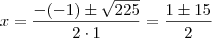 x = \frac{-(-1) \pm \sqrt{225}}{2 \cdot 1} = \frac{1 \pm 15}{2}