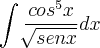 \int_{}^{}\frac{{cos}^{5}x}{\sqrt[]{sen x}}dx