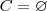 C= \varnothing C= \varnothing