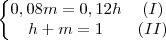 \left\{
\begin{matrix}
0,08m = 0,12h & (I) \\
h+m=1 & (II) \\
\end{matrix}
\right.