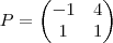 P= \begin{pmatrix} -1 & 4 \\ 1 & 1 \end{pmatrix} P= \begin{pmatrix} -1 & 4 \\ 1 & 1 \end{pmatrix}