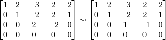 \begin{bmatrix} 
1 & 2 & -3 & 2 & 2\\
0 & 1 & -2 & 2 & 1\\
0 & 0 & 2 & -2 & 0\\
0 & 0 & 0 & 0 & 0 \end{bmatrix}
\sim
\begin{bmatrix} 
1 & 2 & -3 & 2 & 2\\
0 & 1 & -2 & 2 & 1\\
0 & 0 & 1 & -1 & 0\\
0 & 0 & 0 & 0 & 0 \end{bmatrix}