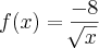 f(x)= \frac{-8}{\sqrt[]{x}}