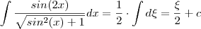 \int \frac{sin(2x)}{\sqrt{sin^2(x)+1}}dx = \frac{1}{2} \cdot \int d\xi = \frac{\xi}{2} +c \int \frac{sin(2x)}{\sqrt{sin^2(x)+1}}dx = \frac{1}{2} \cdot \int d\xi = \frac{\xi}{2} +c