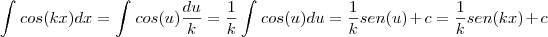 \int_{}^{}cos(kx)dx = \int_{}^{}cos(u) \frac{du}{k} = \frac{1}{k}\int_{}^{}cos(u) du =\frac{1}{k}sen(u) +c = \frac{1}{k}sen(kx) + c \int_{}^{}cos(kx)dx = \int_{}^{}cos(u) \frac{du}{k} = \frac{1}{k}\int_{}^{}cos(u) du =\frac{1}{k}sen(u) +c = \frac{1}{k}sen(kx) + c